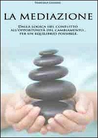 La mediazione. Dalla logica del conflitto all'opportunità del cambiamento... Per un equilibrio possibile - Francesca Genzano - copertina