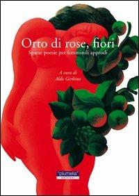 Orto di rose, fiori. Sparse poesie per femminili approdi - copertina