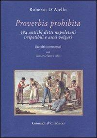 Proverbia prohibita. 584 antichi detti napoletani irripetibili e assai volgari - Roberto D'Ajello - copertina