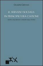 Il servizio sociale. In principio era l'azione. Critica del metodo e origine della storia