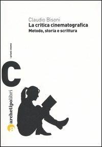La critica cinematografica. Metodo, storia e scrittura - Claudio Bisoni - copertina