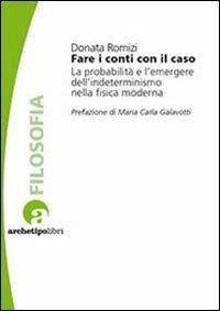 Fare i conti con il caso. La probabilità e l'emergere dell'indeterminismo nella fisica moderna - Donata Romizi - copertina