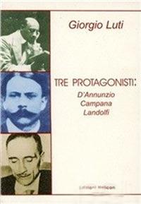 Tre protagonisti: D'Annunzio, Campana, Landolfi - Giorgio Luti - copertina