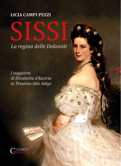 Sissi: la regina delle Dolomiti. I soggiorni di Elisabetta d'Austria in Trentino-Alto Adige. Ediz. integrale - Licia Campi Pezzi - copertina