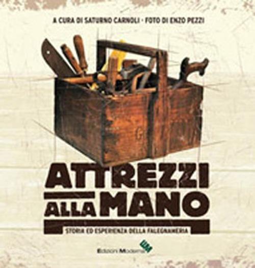 Atrezzi alla mano. Storia ed esperienza della falegnameria - Saturno Carnoli - copertina