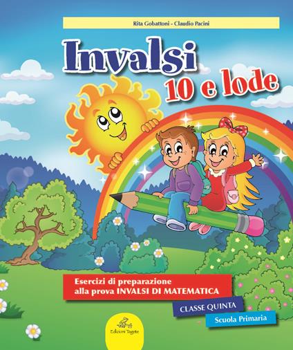 INVALSI 10 e lode. Esercizi guidati alla preparazione della prova INVALSI di matematica. Per la 5ª classe elementare. Ediz. per la scuola - Rita Gobattoni,Claudio Pacini - copertina