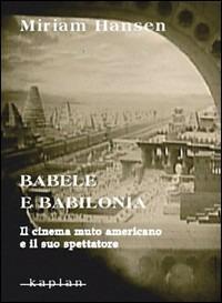 Babele e Babilonia. Il cinema muto americano e il suo spettatore - Miriam Hansen - copertina