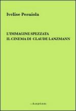 L' immagine spezzata. Il cinema di Claude Lanzmann