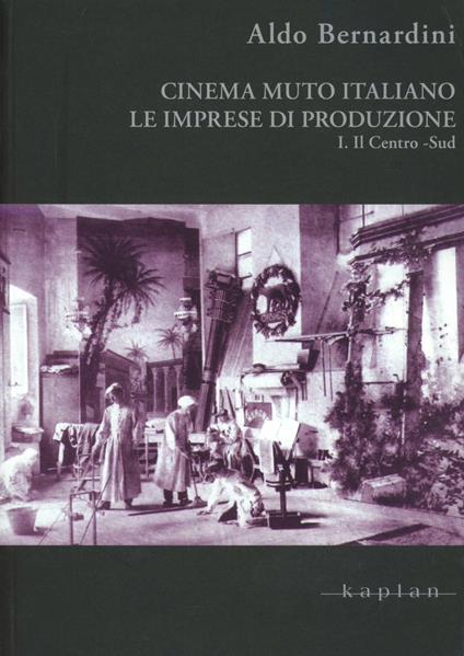 Cinema muto italiano. Le imprese di produzione. Vol. 1: Il centro-sud. - Aldo Bernardini - copertina