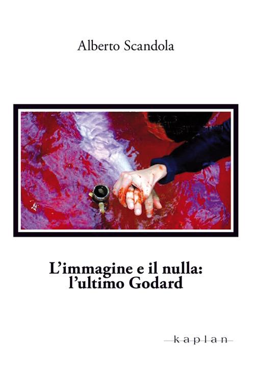 L' immagine e il nulla. L'ultimo Godard - Alberto Scandola - copertina