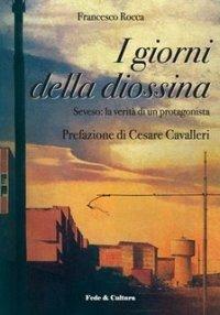 I giorni della diossina. Seveso: la verità di un protagonista - Francesco Rocca - copertina