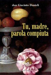 Tu, madre, parola compiuta - Giacinto Danieli - copertina