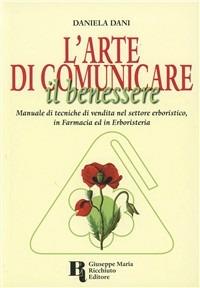 L' arte di comunicare il benessere. Manuale di tecniche di vendita nel settore erboristico, in farmacia ed in erboristeria - Daniela Dani - copertina