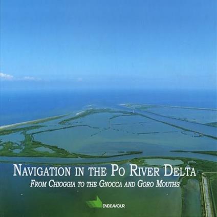 Navigation in the Po river delta from Chioggia to the Gnocca and Goro mouths. Ediz. illustrata - Arturo Colamussi,Paolo Ceccato - copertina