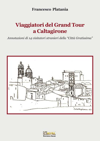 Viaggiatori del grand tour a Caltagirone. Annotazioni di 14 visitatori stranieri della «città gratissima» - Francesco Platania - copertina