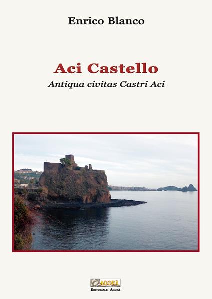 Aci Castello. Antiqua civitas Castri Aci - Enrico Blanco - copertina