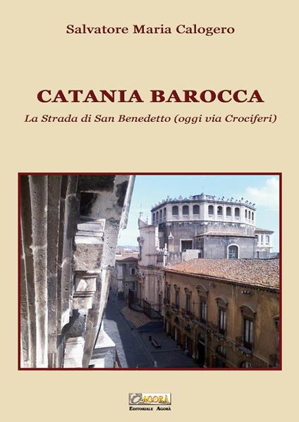 Catania barocca. La strada di San Benedetto (oggi via Crociferi). Ediz. illustrata. Vol. 2 - Salvatore Maria Calogero - copertina