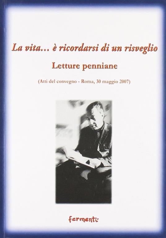La vita... è ricordarsi di un risveglio (letture penniane). Atti del Convegno (Roma, 30 maggio 2007) - copertina