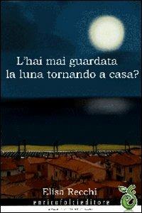 Hai mai guardato la luna tornando a casa? - Elisa Recchi - copertina