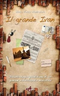 Il grande Ivan. Disastrologia quotidiana di un giovane disoccupato evolutivo - Marco V. Mastrocola - copertina