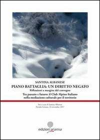 Piano Battaglia: un diritto negato. Riflessioni a margine del Convegno «Tra passato e futuro: il Club Alpino Italiano nella mediazione culturale per il territorio» - Santina Albanese - copertina