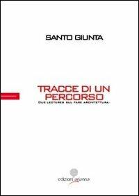 Tracce di un percorso. Due lectures sul fare architettura - Santo Giunta - copertina