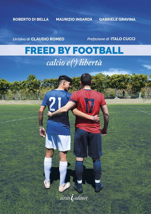 Freed by football. Calcio e(') libertà - Roberto Di Bella - Maurizio  Insardà - Gabriele Gravina - Libro - Iiriti Editore - | IBS