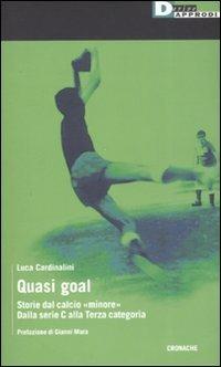 Quasi goal. Storie dal calcio «minore». Dalla serie C alla terza categoria - Luca Cardinalini - copertina