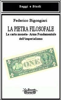 La pietra filosofale. La carta moneta. Arma fondamentale dell'imperialismo - Federico Bigongiari - copertina