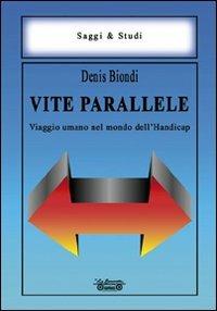 Vite parallele. Viaggio umano nel mondo dell'handicap - Denis Biondi - copertina