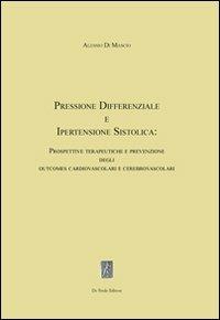 Pressione differenziale e ipertensione sistolica. Prospettive terapeutiche e prevenzione degli outcomes cardiovascolari e cerebrovascolari - Alessio Di Mascio - copertina