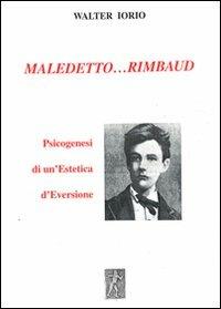 Maledetto... Rimbaud. Psicogenesi di un'estetica d'eversione - Walter Iorio - copertina