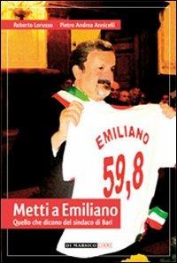 Metti a Emiliano. Quello che dicono del sindaco di Bari - Roberto Lorusso,Pietro A. Annicelli - copertina