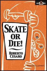 Skate or die! - Roberto Cesaro - copertina