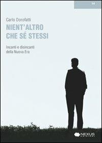 Nient'altro che se stessi. Incanti e disincanti della Nuova Era - Carlo Dorofatti - copertina