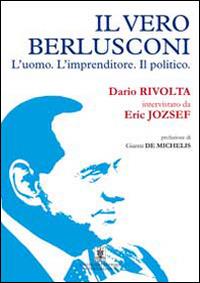 Il vero Berlusconi. L'uomo, l'imprenditore, il politico - Dario Rivolta - copertina