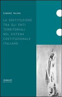 La sostituzione tra gli enti territoriali nel sistema costituzionale italiano - Simone Pajno - copertina
