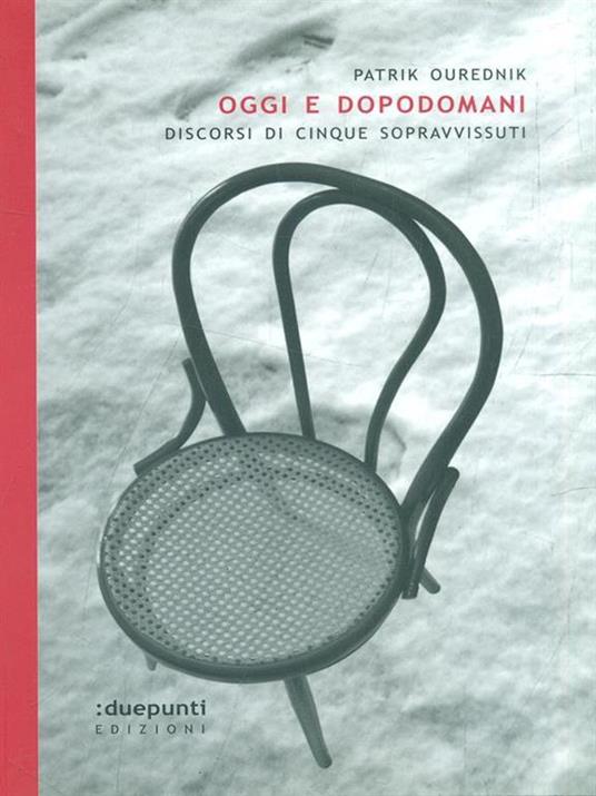 Oggi e dopodomani. Discorsi di cinque sopravvissuti - Patrik Ourednik - 2