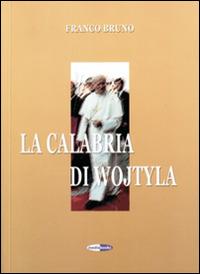 La Calabria di Wojtyla. Con DVD - Franco Bruno - copertina