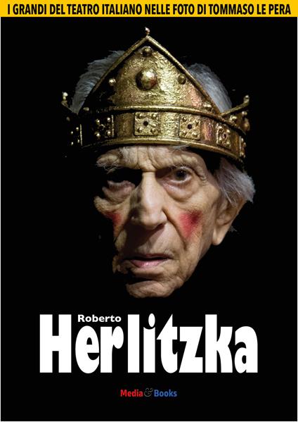 Roberto Herlitzka. I grandi del teatro italiano nelle foto di Tommaso Le Pera. Ediz. illustrata - Tommaso Le Pera - copertina