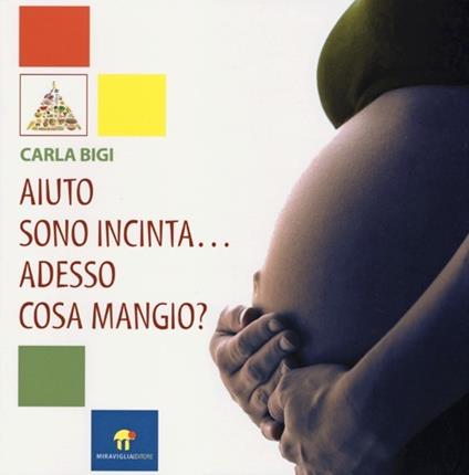 Aiuto sono incinta... Adesso cosa mangio? - Carla Bigi - copertina