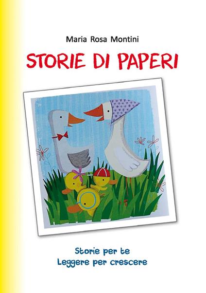 Storie di paperi. Storie per te . Leggere per crescere - Maria Rosa Montini - copertina