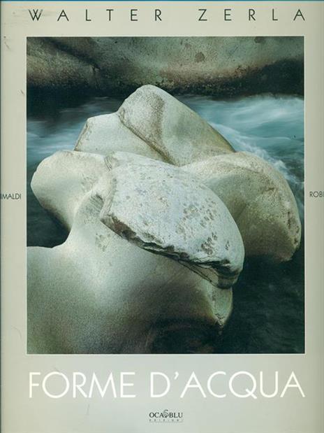 Forme d'acqua. Percorso per immagini nei torrenti delle Alpi e Prealpi Lepontine - Walter Zerla,Ettore Grimaldi,Roberto Mutti - 2