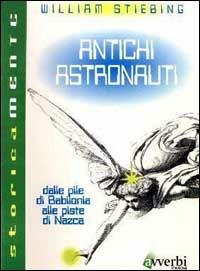 Antichi astronauti. Dalle pile di Babilonia alle piste di Nazca - J. Stiebing,H. William - copertina