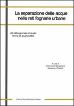 La separazione delle acque nelle reti fognarie urbane. Atti della Giornata di studio (Roma, 25 giugno 2003). Ediz. illustrata