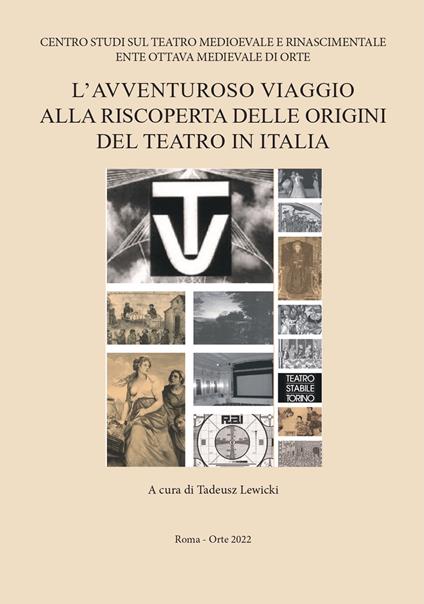 L' avventuroso viaggio alla riscoperta delle origini del teatro in Italia. Seminario di studi in onore del prof. Federico Doglio (Roma, 10 -  Tadeusz Lewicki - copertina