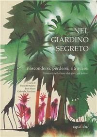 Nel giardino segreto. Nascondersi, perdersi, ritrovarsi. Itinerari nella tana dei giovani lettori - Domenico Barrilà,Chiara Carminati,Aidan Chambers - copertina