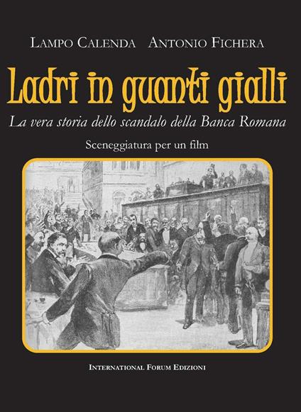 Ladri in guanti gialli. La vera storia dello scandalo della Banca Romana - Lampo Calenda,Antonio Fichera - copertina