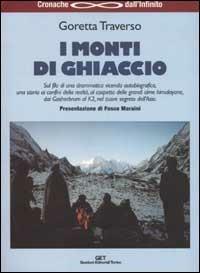 I monti di ghiaccio. Drammatica vicenda autobiografica al cospetto delle grandi cime himalayane, dai Gasherbrum al K2, nel cuore segreto dell'Asia - Goretta Traverso Casarotto - copertina