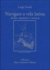 Navigare a vela latina. Armo, manovre e tecnica - Luigi Scotti - copertina